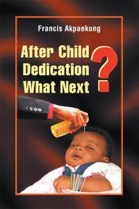 Cover image: After Child Dedication What Next? 9781514463444