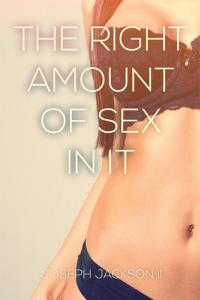 Cover image: The Right Amount of Sex in It 9781483670942