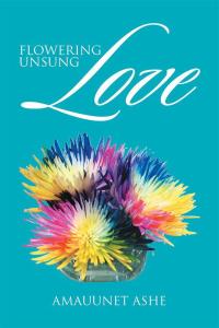 Cover image: Flowering Unsung Love 9781514474617