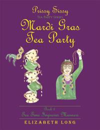 Imagen de portada: Prissy Sissy Tea Party Series Mardi Gras Tea Party Book 3 Tea Time Improves Manners 9781514482605