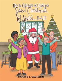 Cover image: How the Grandmas and Grandpas Saved Christmas, yet Again Book Iii 9781514487297