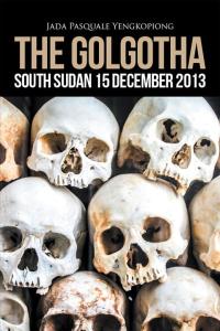 Omslagafbeelding: The Golgotha: South Sudan 15 December 2013 9781514495193