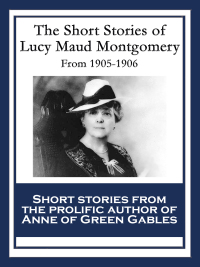 Cover image: The Short Stories of Lucy Maud Montgomery 9781617200106