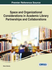 Cover image: Space and Organizational Considerations in Academic Library Partnerships and Collaborations 9781522503262