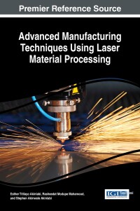 Cover image: Advanced Manufacturing Techniques Using Laser Material Processing 9781522503293