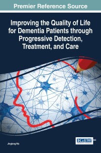 Cover image: Improving the Quality of Life for Dementia Patients through Progressive Detection, Treatment, and Care 9781522509257