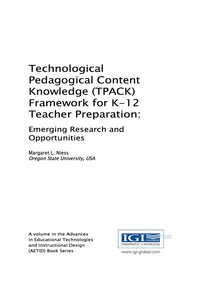 Cover image: Technological Pedagogical Content Knowledge (TPACK) Framework for K-12 Teacher Preparation: Emerging Research and Opportunities 9781522516217