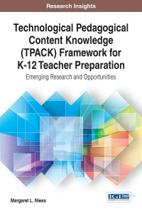 صورة الغلاف: Technological Pedagogical Content Knowledge (TPACK) Framework for K-12 Teacher Preparation: Emerging Research and Opportunities 9781522516217