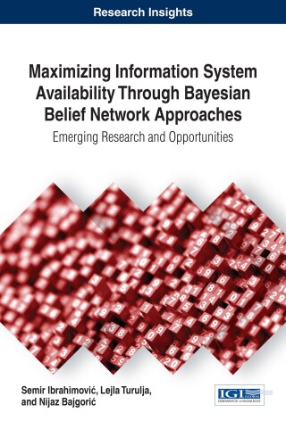 Cover image: Maximizing Information System Availability Through Bayesian Belief Network Approaches: Emerging Research and Opportunities 9781522522683