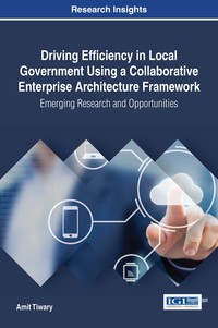 Cover image: Driving Efficiency in Local Government Using a Collaborative Enterprise Architecture Framework: Emerging Research and Opportunities 9781522524076