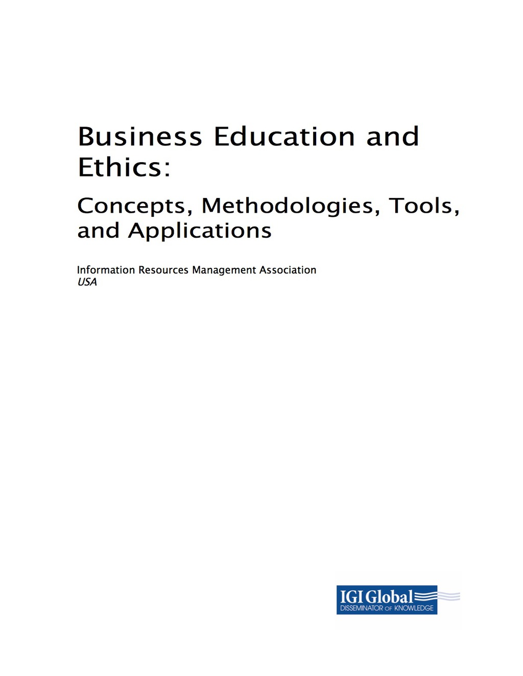 Business Education and Ethics: Concepts, Methodologies, Tools, and Applications Concepts, Methodologies, Tools, and Applications