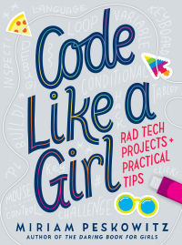 Cover image: Code Like a Girl: Rad Tech Projects and Practical Tips 9781524713898