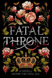 Cover image: Fatal Throne: The Wives of Henry VIII Tell All 1st edition 9781524716196