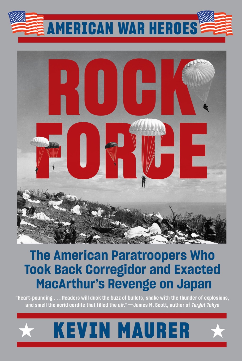 Rock Force The American Paratroopers Who Took Back Corregidor and Exacted MacArthur’s Revenge on Japan