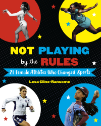 Cover image: Not Playing by the Rules: 21 Female Athletes Who Changed Sports 9781524764531