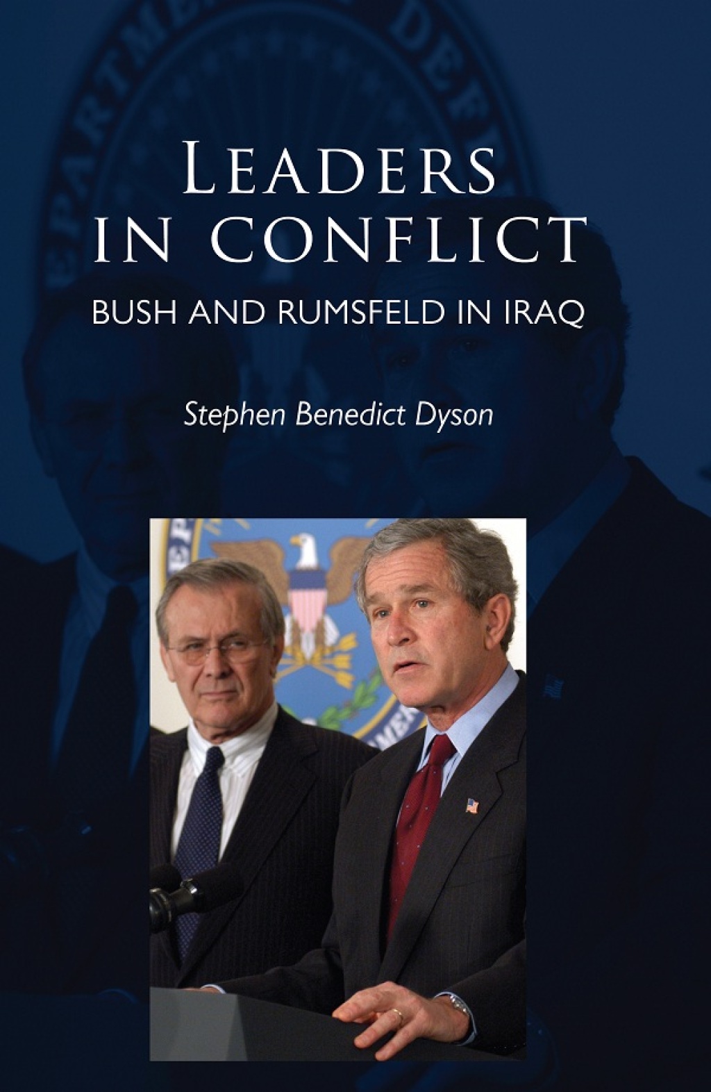 Leaders in conflict Bush and Rumsfeld in Iraq