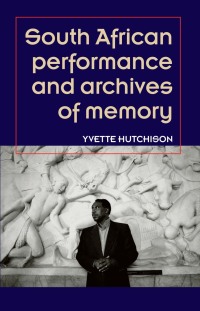 Cover image: South African performance and archives of memory 9780719083730