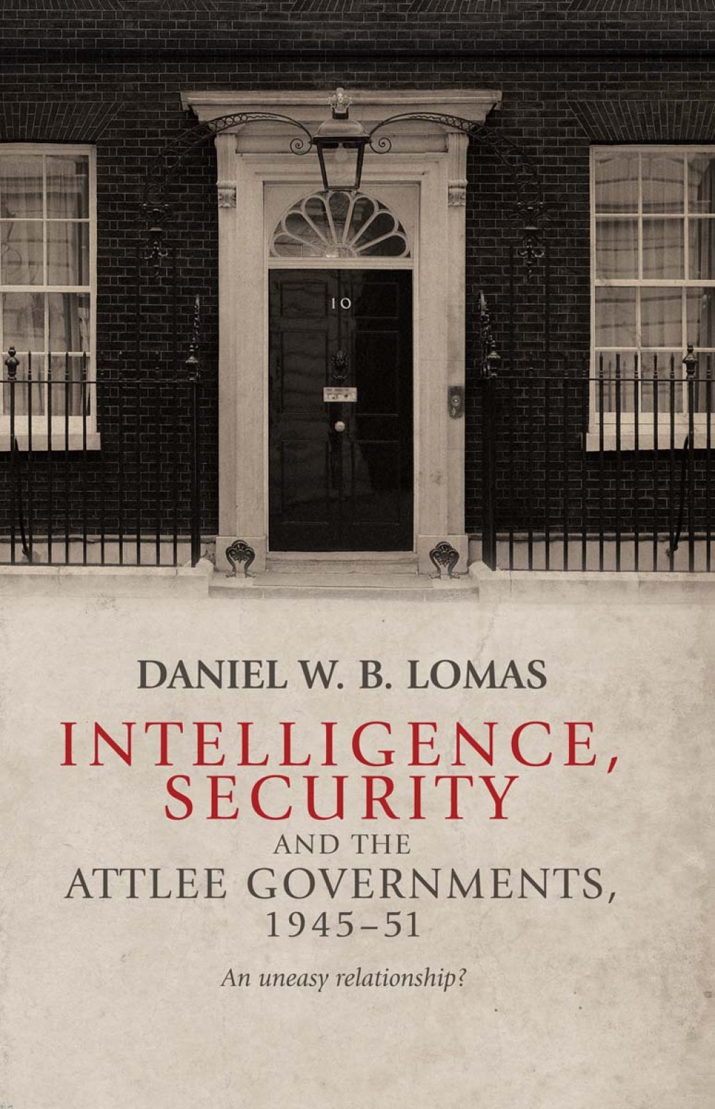 Intelligence, security and the Attlee governments, 1945–51 An uneasy relationship?