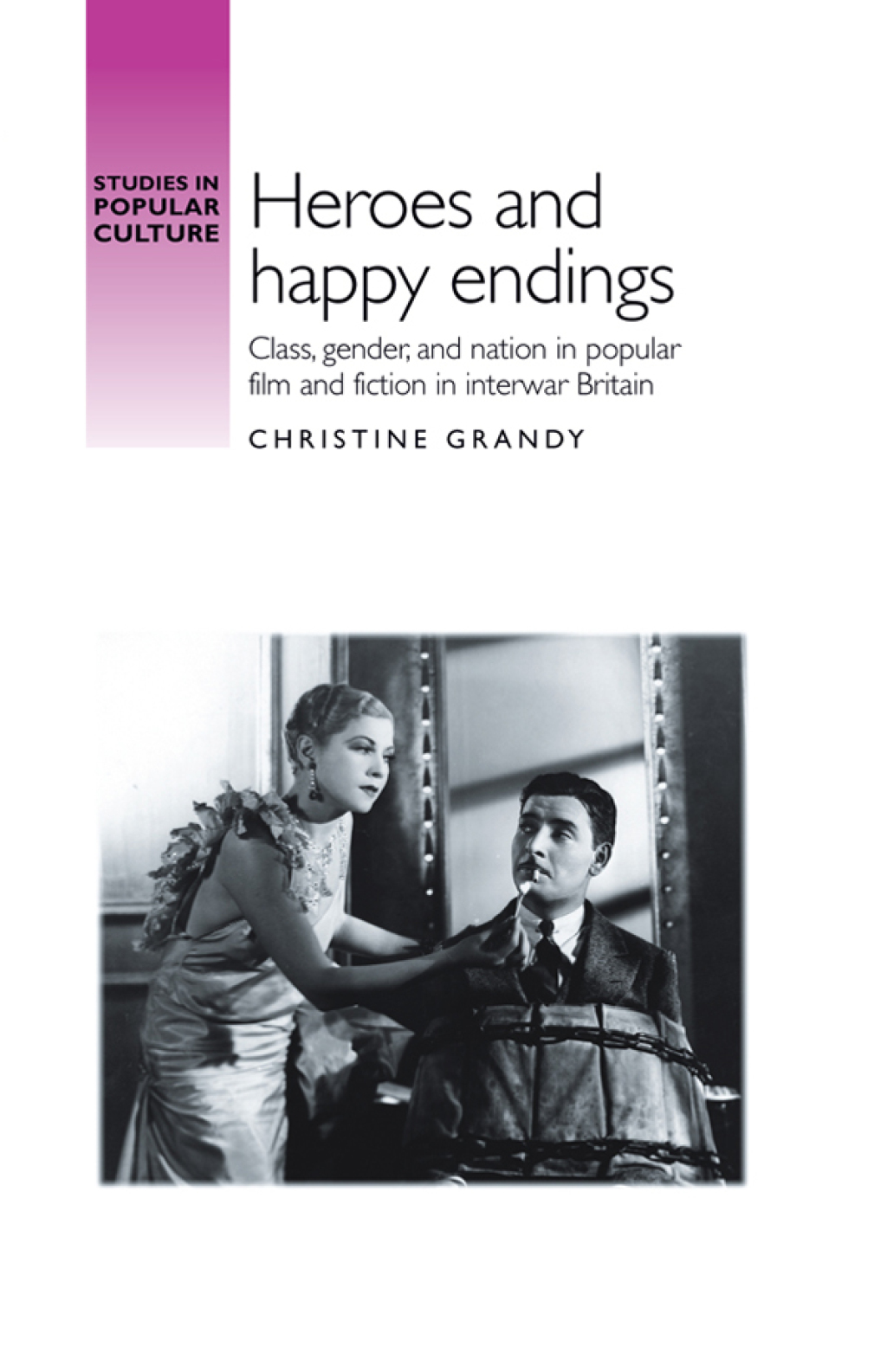 Heroes and happy endings Class, gender, and nation in popular film and fiction in interwar Britain