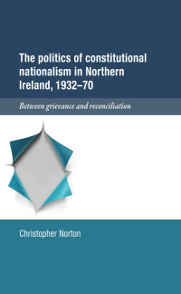 Cover image: The politics of constitutional nationalism in Northern Ireland, 1932–70 9780719059032