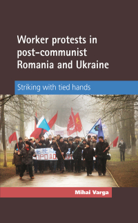 Imagen de portada: Worker protests in post-communist Romania and Ukraine 9780719091124