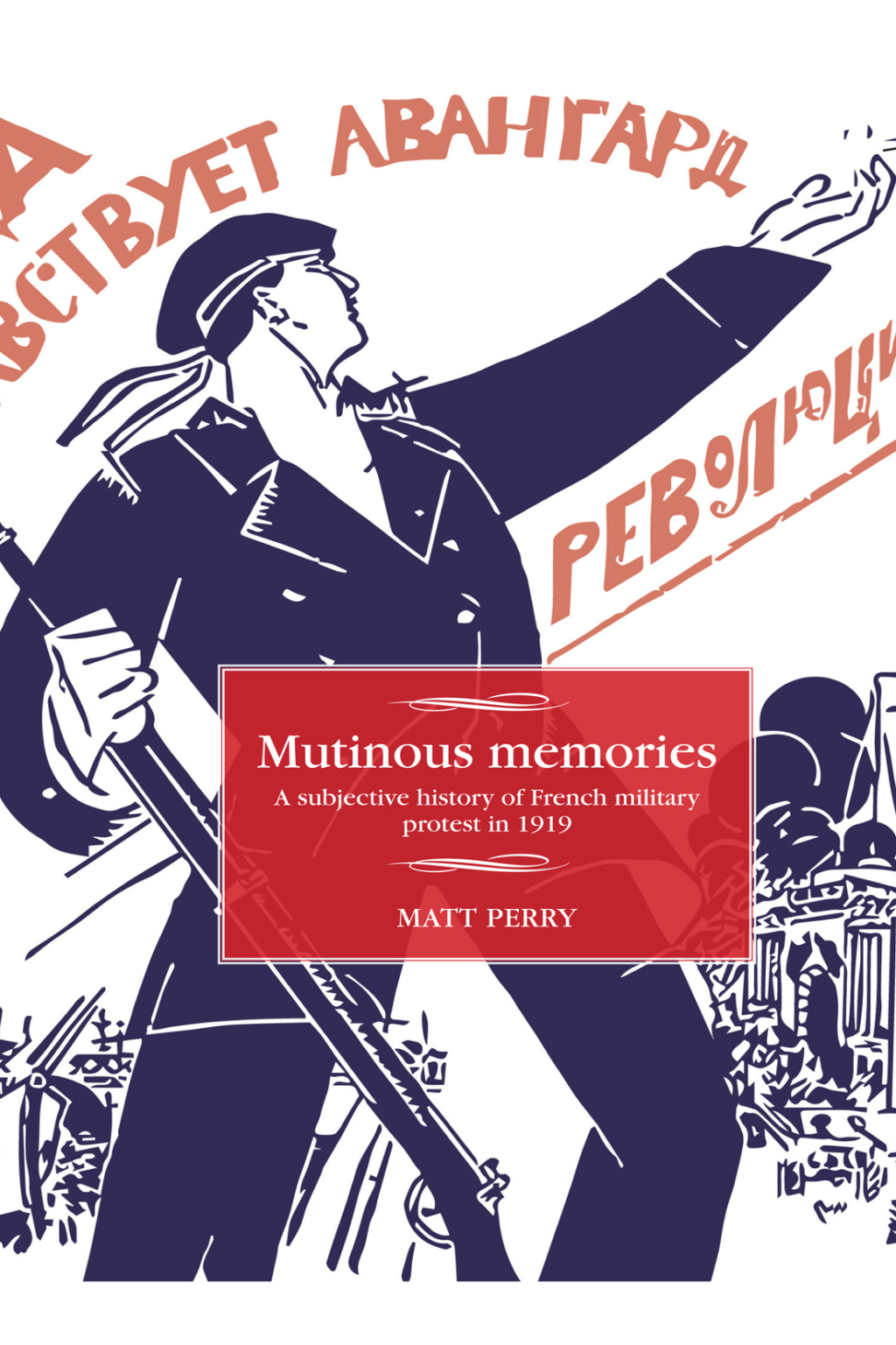 Mutinous memories A subjective history of French military protest in 1919 1st Edition