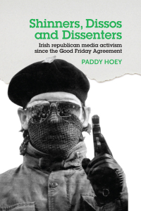 Omslagafbeelding: Shinners, Dissos and Dissenters: Irish republican media activism since the Good Friday Agreement 9781526114242