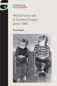 Omslagafbeelding: Performance art in Eastern Europe since 1960 9781784994211