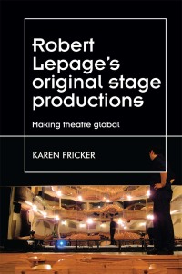 Cover image: Robert Lepage's original stage productions 1st edition 9780719080067