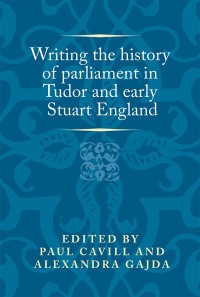 Titelbild: Writing the history of parliament in Tudor and early Stuart England 1st edition 9780719099588