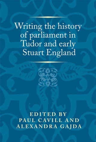 Cover image: Writing the history of parliament in Tudor and early Stuart England 1st edition 9780719099588
