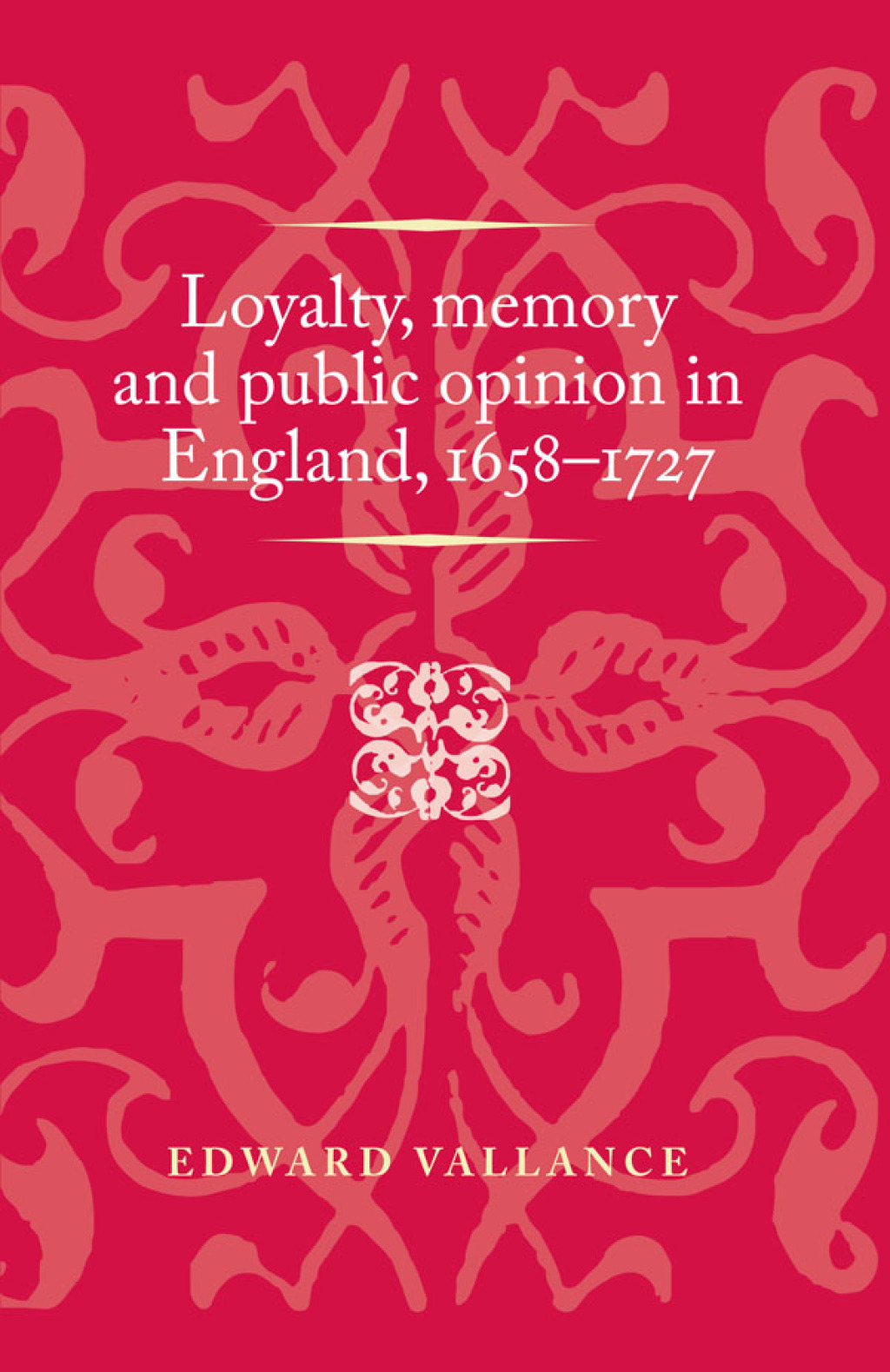 Loyalty, memory and public opinion in England, 1658–1727 1st Edition
