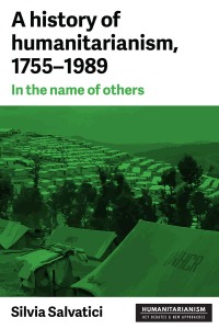 Imagen de portada: A history of humanitarianism, 1755–1989 1st edition 9781526120168