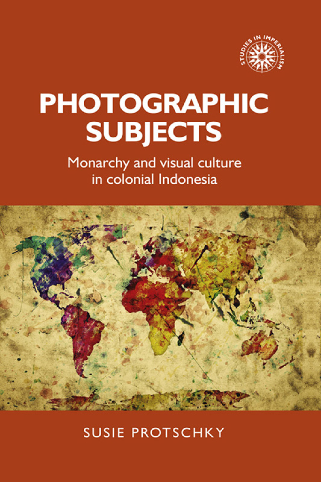 Photographic subjects Monarchy and visual culture in colonial Indonesia 1st Edition
