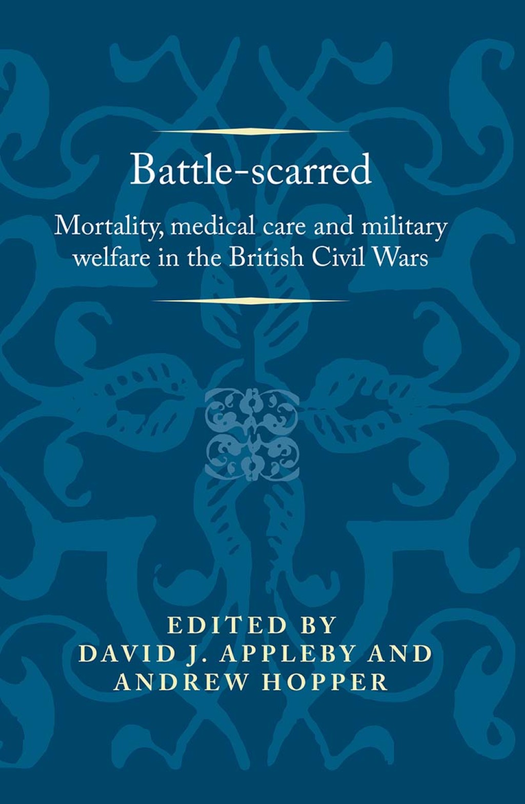 Battle-scarred Mortality, medical care and military welfare in the British Civil Wars 1st Edition