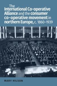 Omslagafbeelding: The International Co-operative Alliance and the consumer co-operative movement in northern Europe, c. 1860-1939 9781526100801