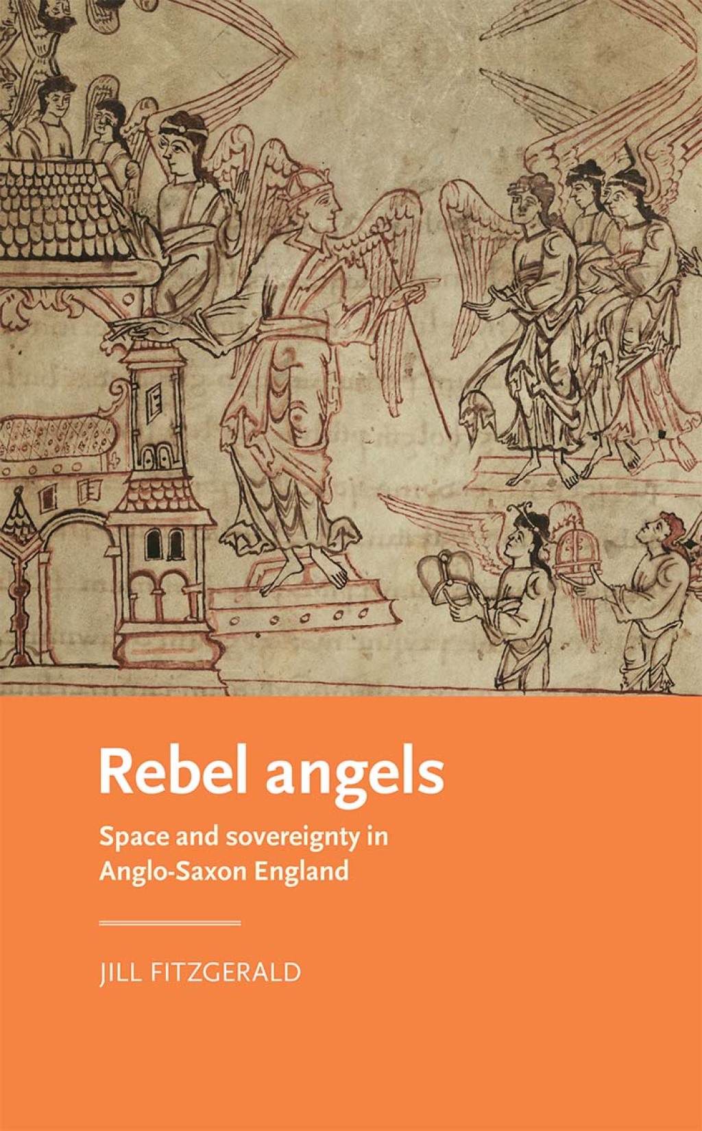 Rebel angels Space and sovereignty in Anglo-Saxon England 1st Edition