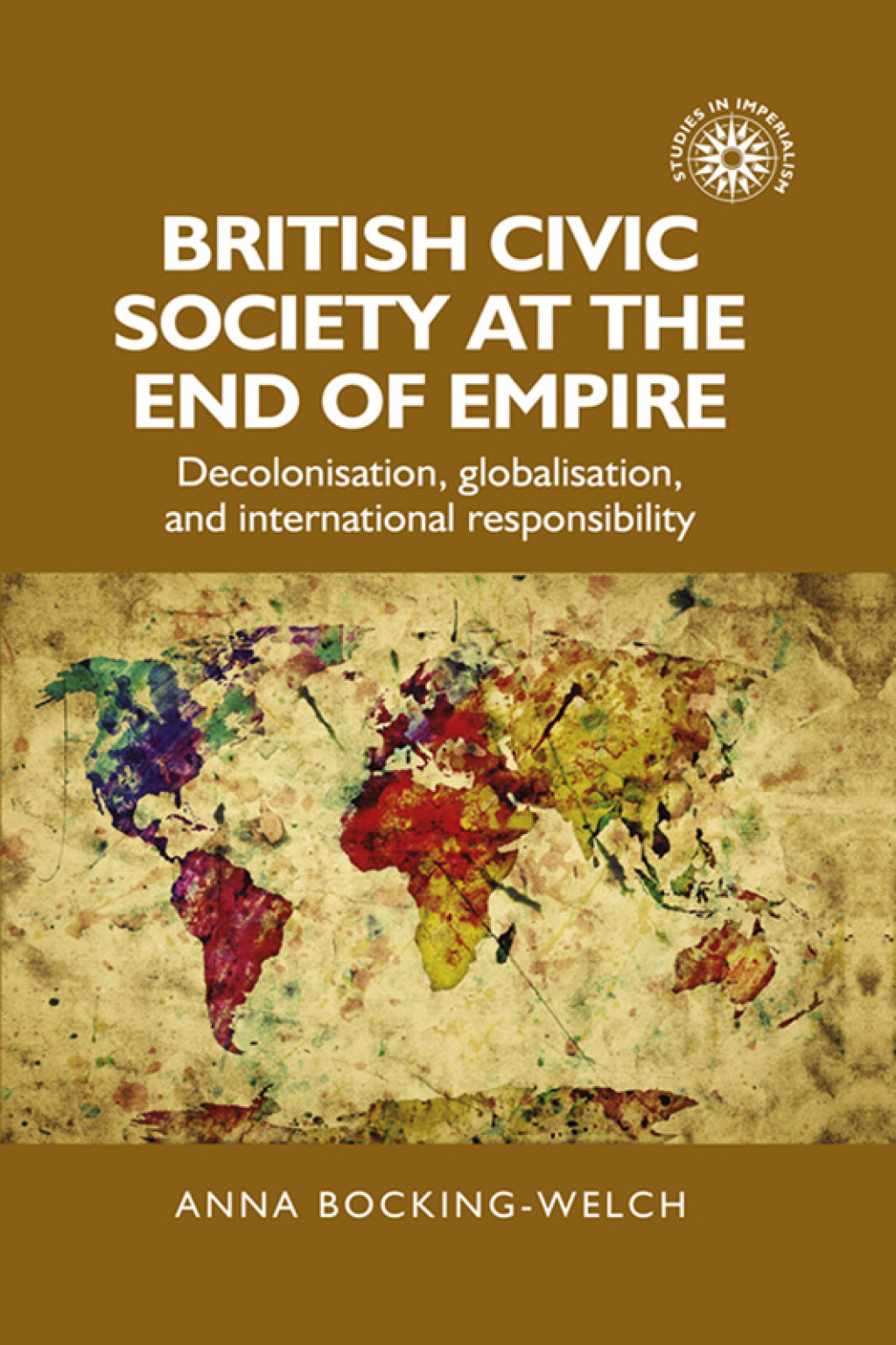 British civic society at the end of empire Decolonisation, globalisation, and international responsibility 1st Edition