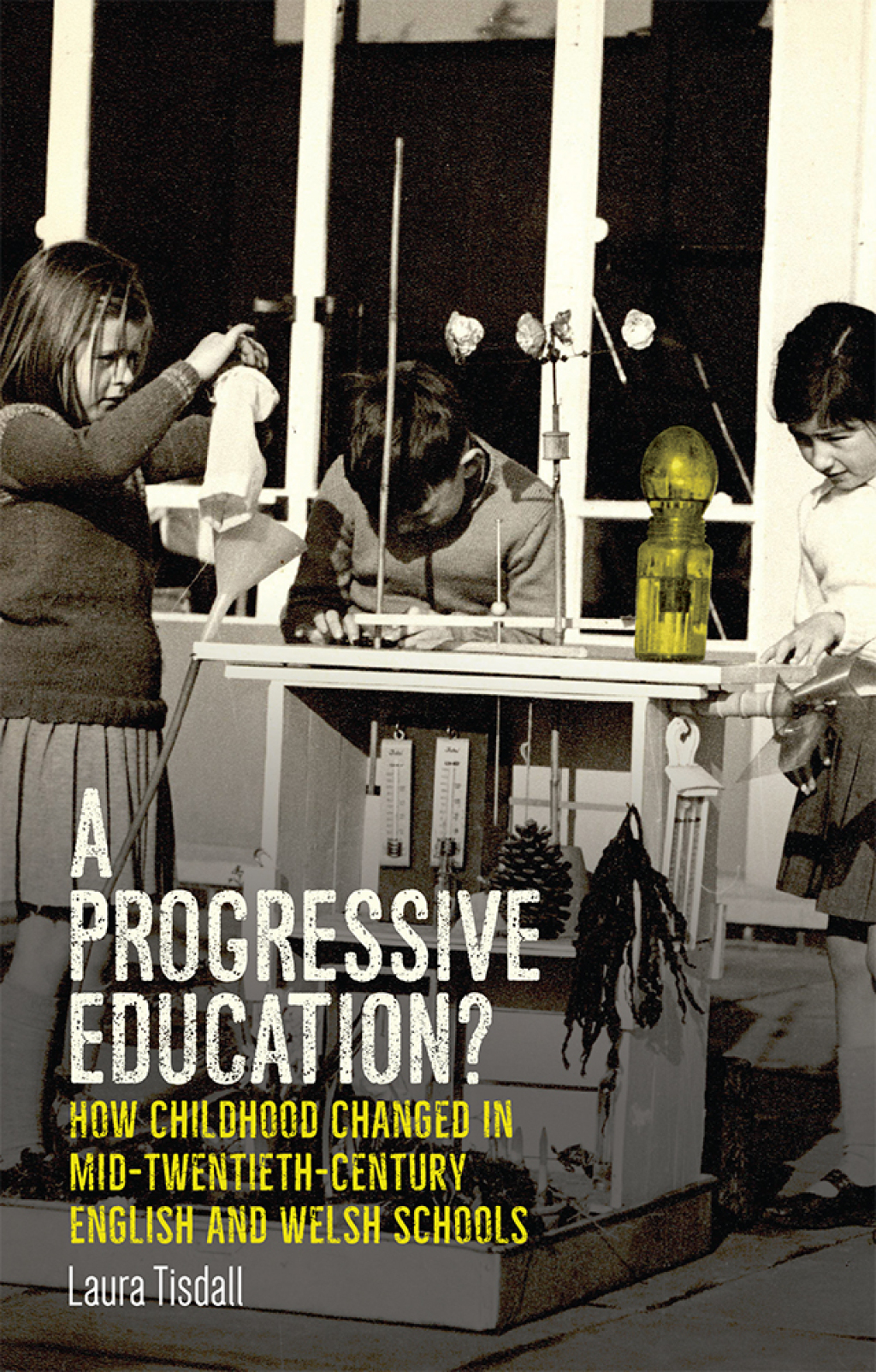 A progressive education? How childhood changed in mid-twentieth-century English and Welsh schools 1st Edition