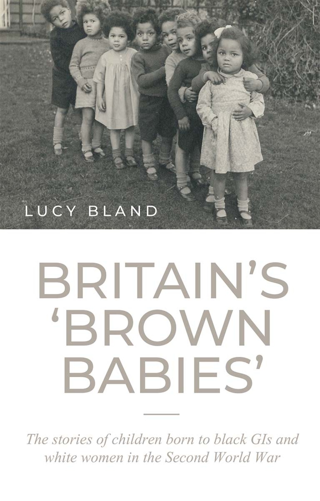 Britain’s ‘brown babies’ The stories of children born to black GIs and white women in the Second World War 1st Edition