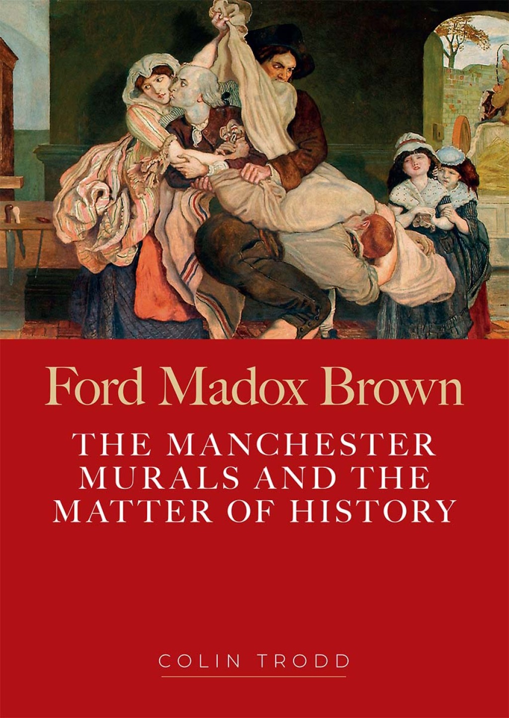 Ford Madox Brown The Manchester murals and the matter of history