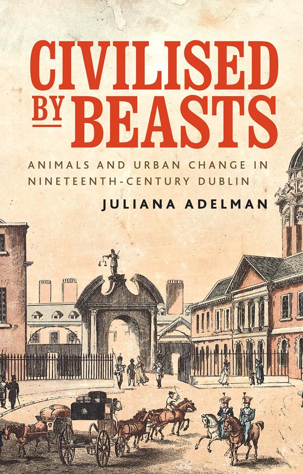 Civilised by beasts Animals and urban change in nineteenth-century Dublin