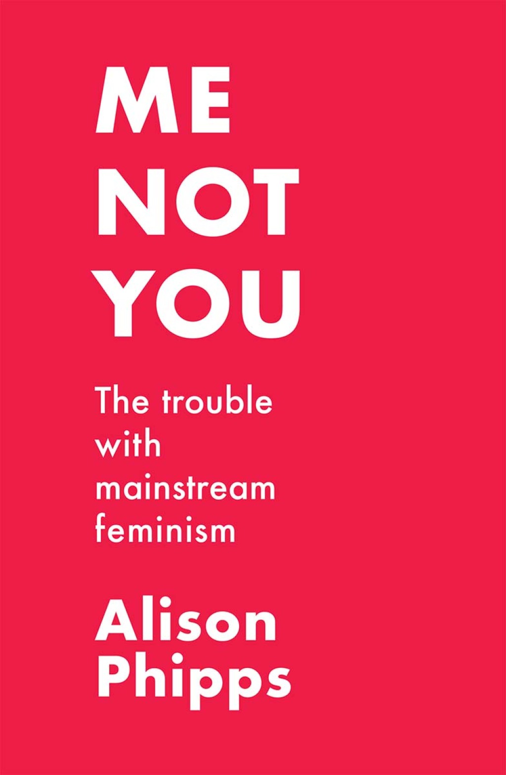 Me, not you The trouble with mainstream feminism 1st Edition