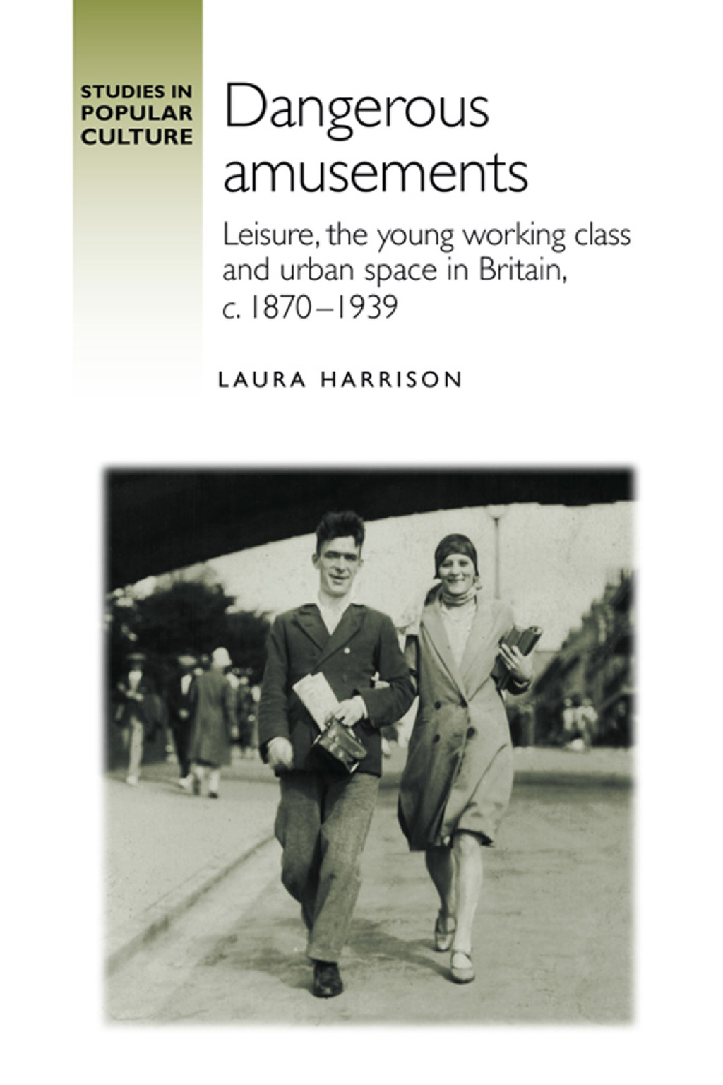 Dangerous amusements Leisure, the young working class and urban space in Britain, c. 1870–1939