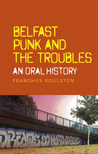 Cover image: Belfast punk and the Troubles: An oral history 9781526152237