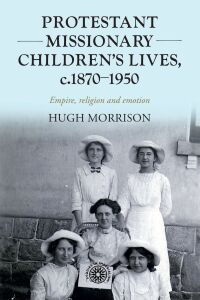 Titelbild: Protestant missionary children's lives, c.1870-1950 9781526156785