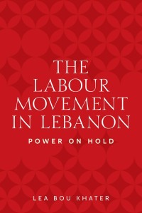 Cover image: The labour movement in Lebanon 9781526159434