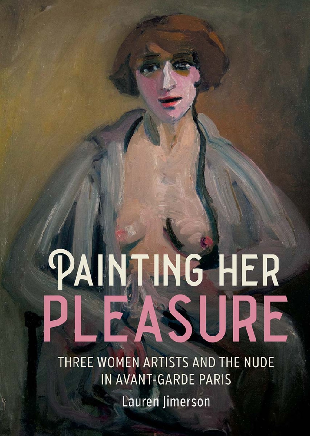 Painting her pleasure Three women artists and the nude in avant-garde Paris