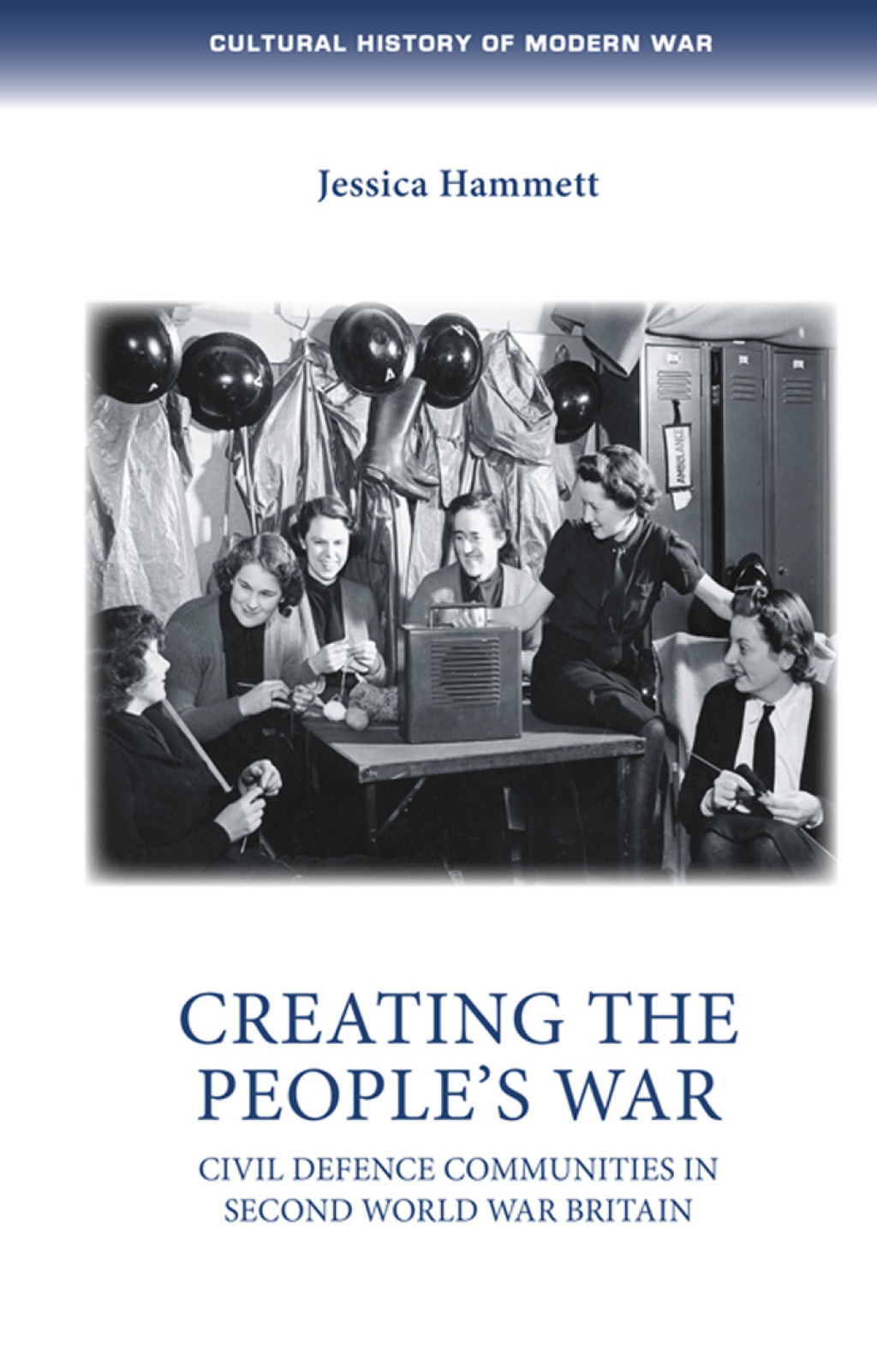 Creating the people’s war Civil defence communities in Second World War Britain