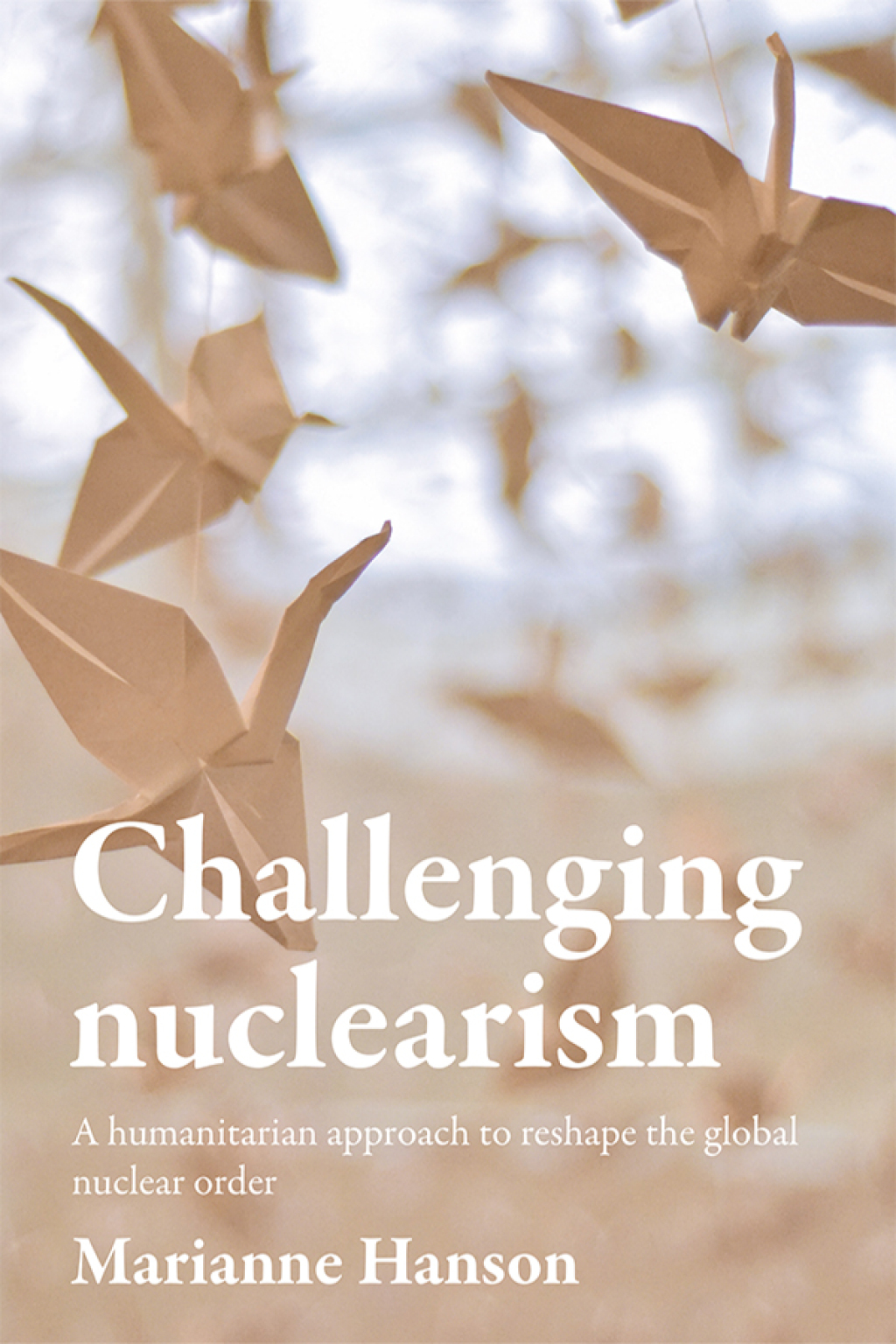 Challenging nuclearism A humanitarian approach to reshape the global nuclear order